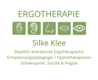 ERGOTHERAPIE Silke Klee Staatlich anerkannte Ergotherapeutin Entspannungspädagogin / Hypnotherapeutin  Schwerpunkt: Süchte & Ängste